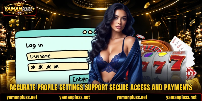 Accurate profile settings support secure access and payments