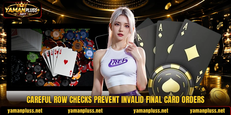 Careful row checks prevent invalid final card orders Careful row checks prevent invalid final card orders