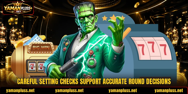 Careful setting checks support accurate round decisions Careful setting checks support accurate round decisions