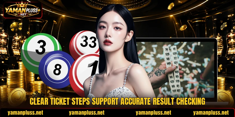 Clear ticket steps support accurate result checking Clear ticket steps support accurate result checking