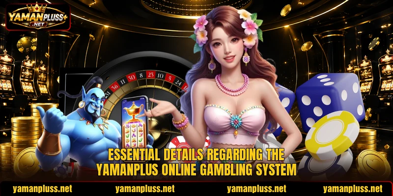 Essential details regarding the YAMANPLUS online gambling system Essential details regarding the YAMANPLUS online gambling system