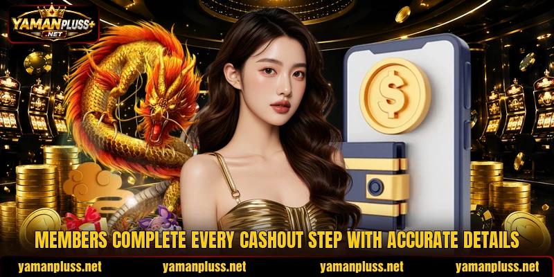 Members complete every cashout step with accurate details