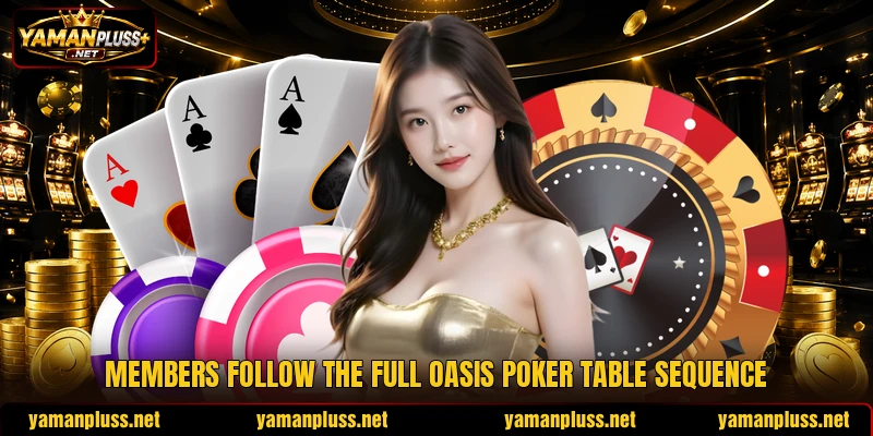 Members follow the full oasis poker table sequence Members follow the full oasis poker table sequence