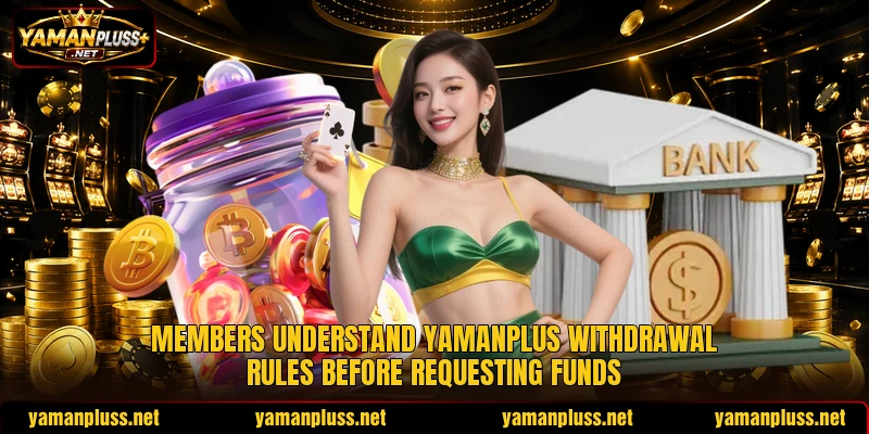 Members understand YAMANPLUS withdrawal rules before requesting funds