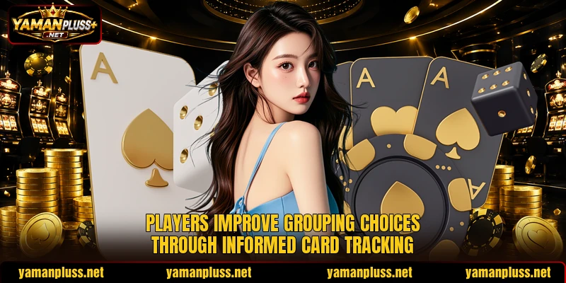 Players improve grouping choices through informed card tracking Players improve grouping choices through informed card tracking