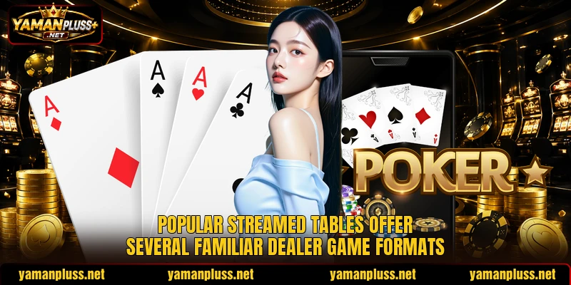 Popular streamed tables offer several familiar dealer game formats Popular streamed tables offer several familiar dealer game formats