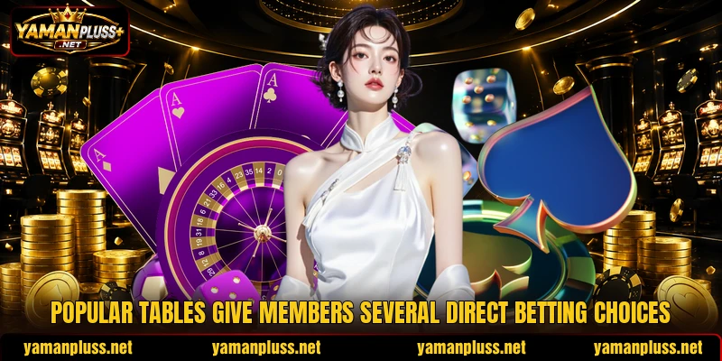 Popular tables give members several direct betting choices Popular tables give members several direct betting choices