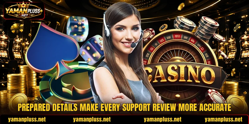 Prepared details make every support review more accurate