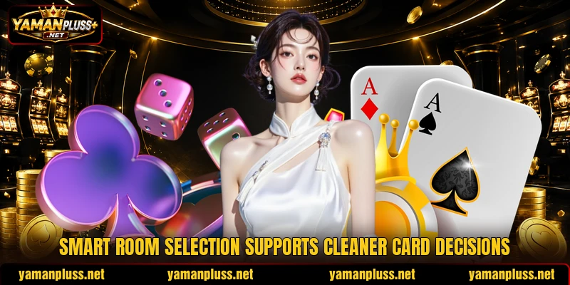 Smart room selection supports cleaner card decisions Smart room selection supports cleaner card decisions