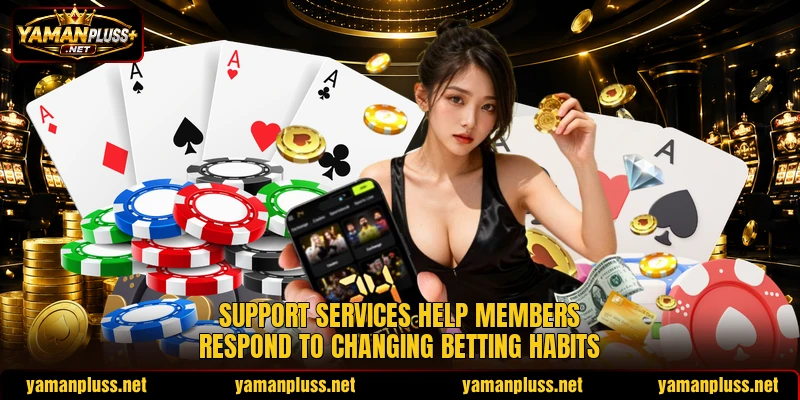 Support services help members respond to changing betting habits Support services help members respond to changing betting habits