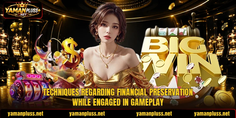 Techniques regarding financial preservation while engaged in gameplay Techniques regarding financial preservation while engaged in gameplay